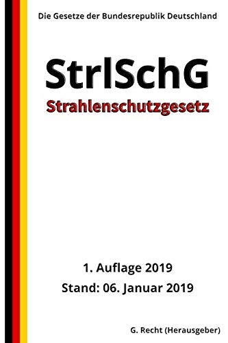 Strahlenschutzgesetz - StrlSchG, 1. Auflage 2019 von Independently published